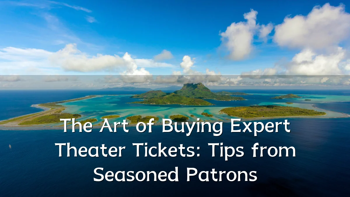 The Art of Buying Expert Theater Tickets: Tips from Seasoned Patrons