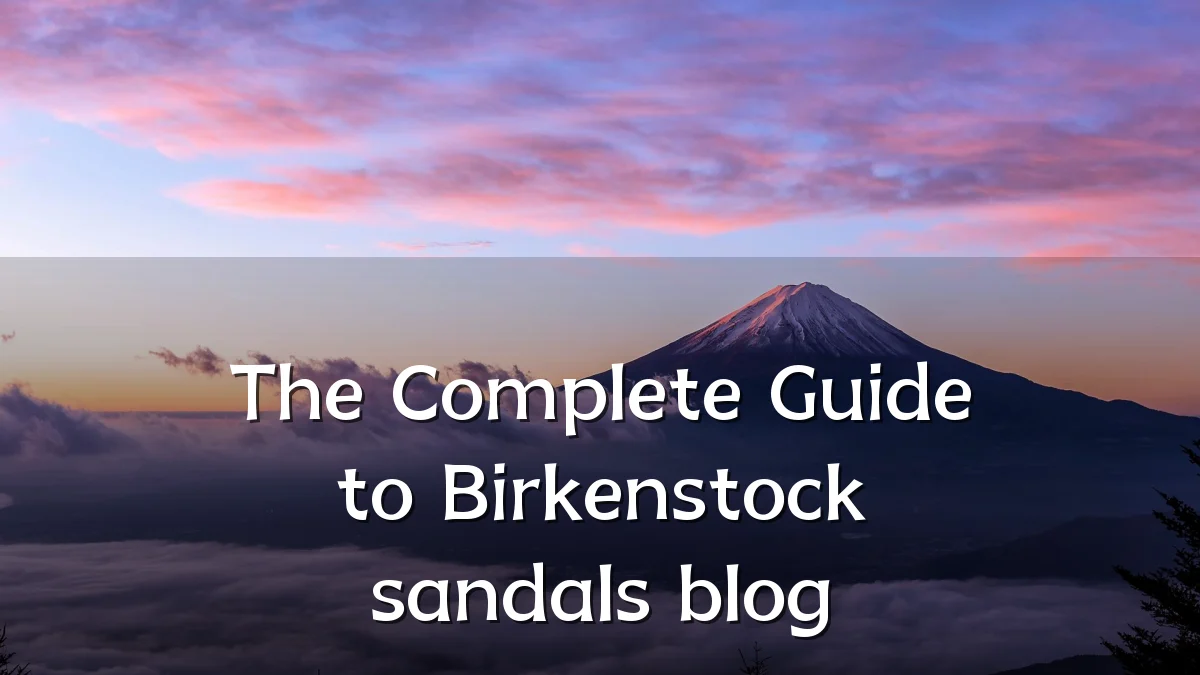 The Complete Guide to Birkenstock sandals blog