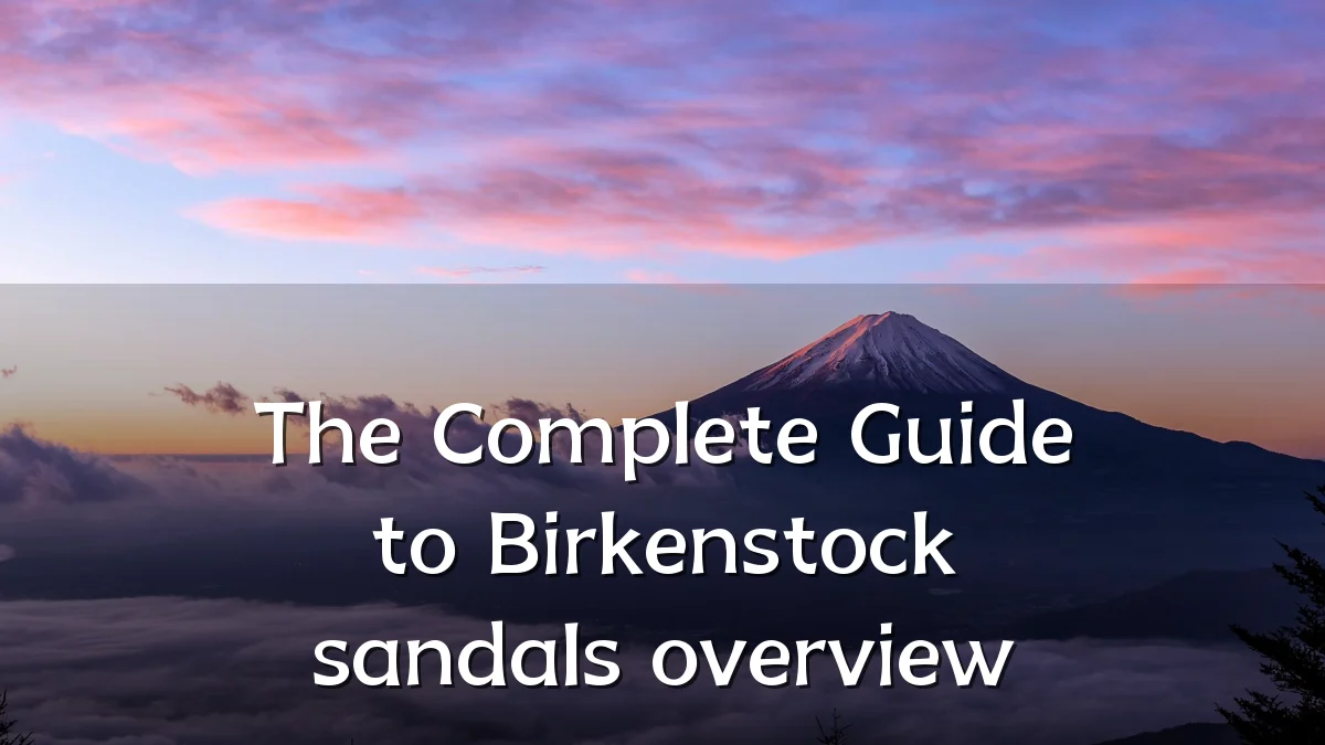 The Complete Guide to Birkenstock sandals overview