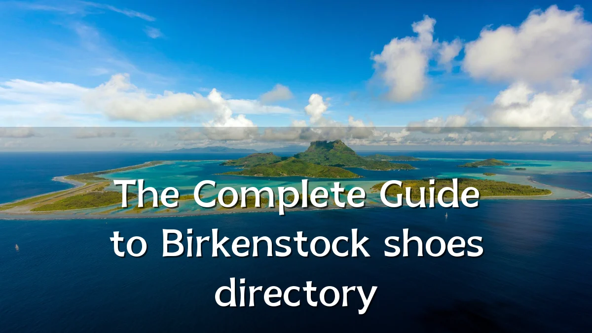 The Complete Guide to Birkenstock shoes directory