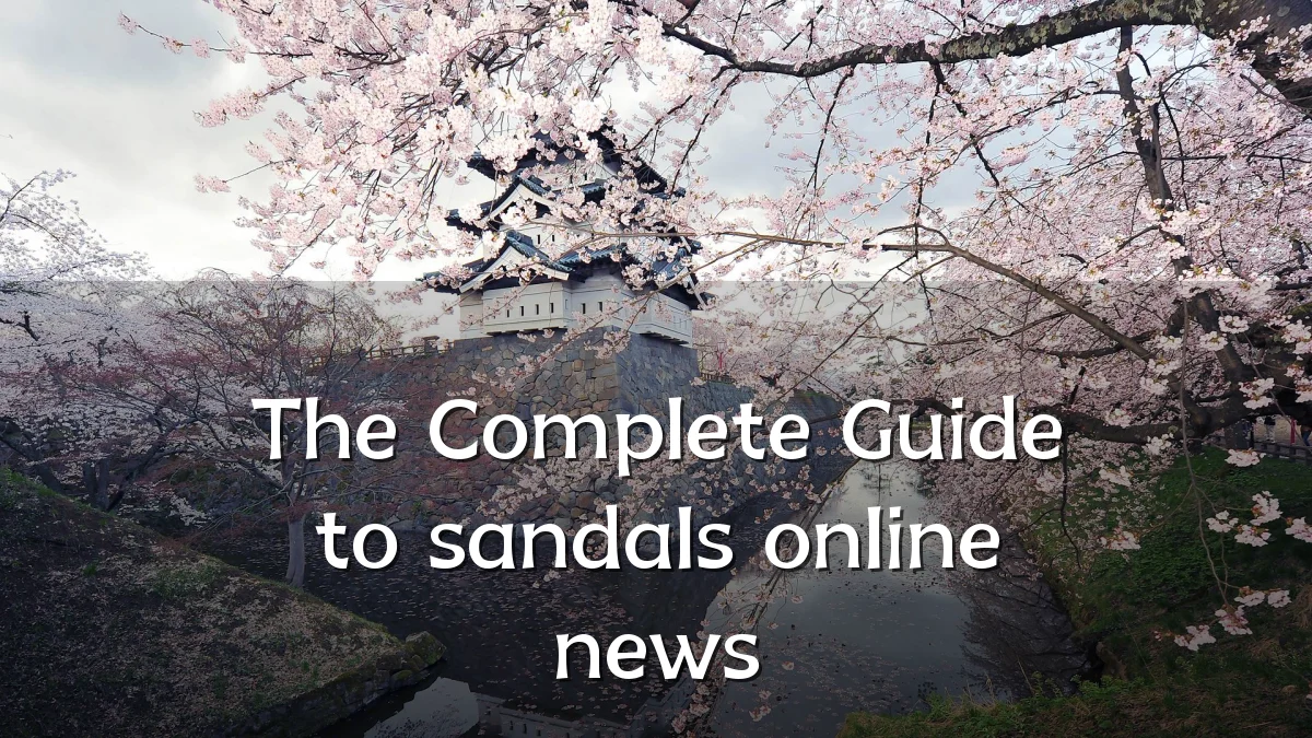 The Complete Guide to sandals online news
