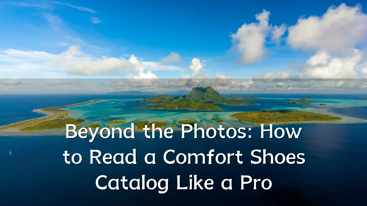 Beyond the Photos: How to Read a Comfort Shoes Catalog Like a Pro