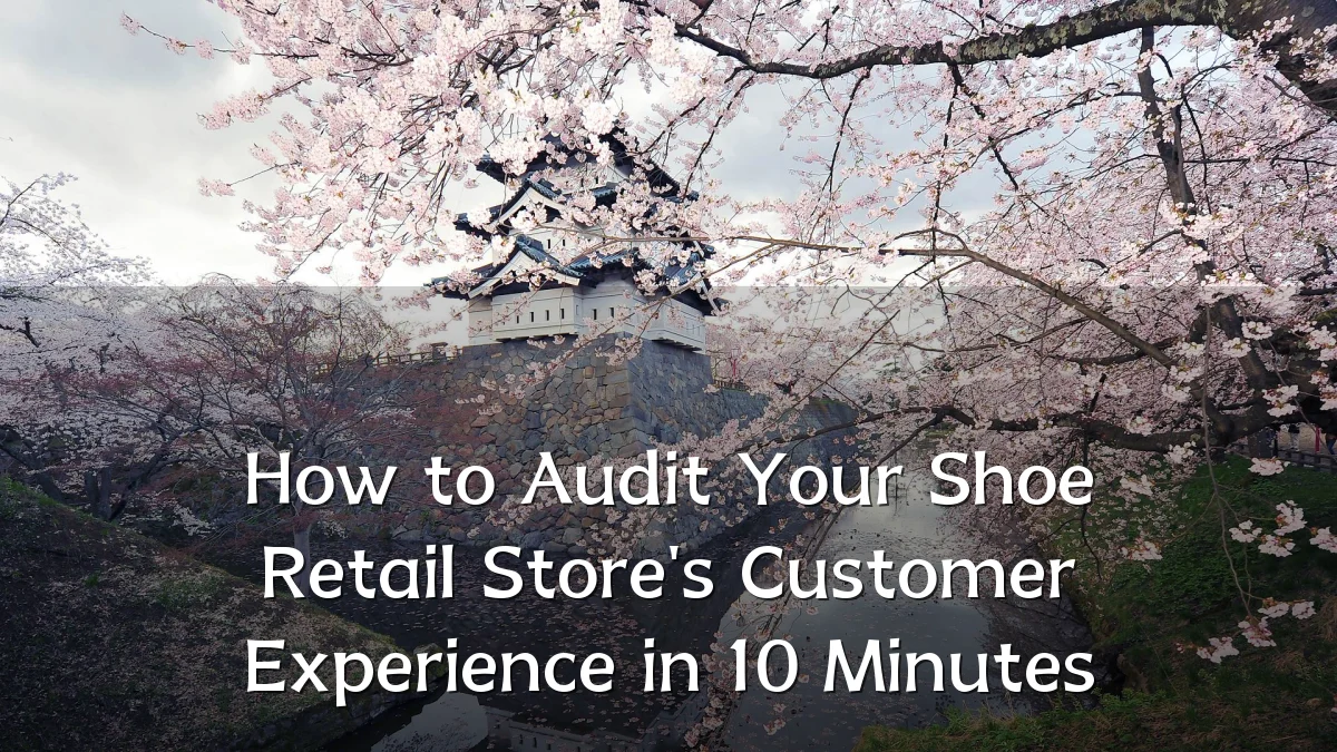 How to Audit Your Shoe Retail Store's Customer Experience in 10 Minutes
