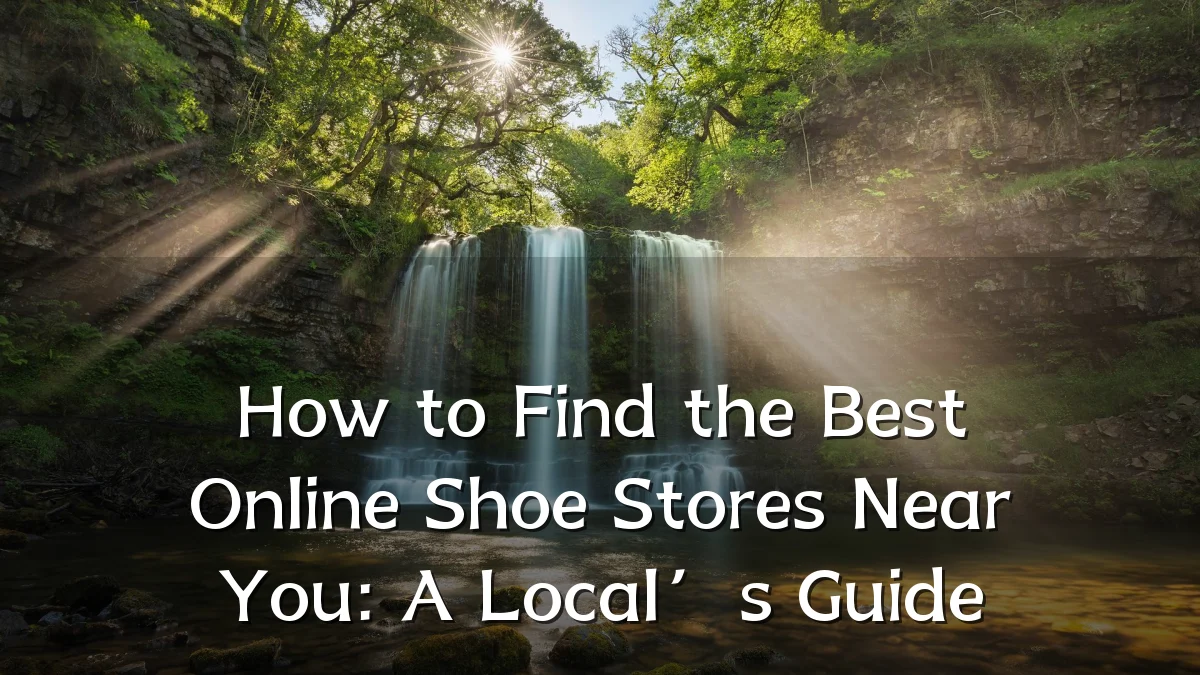 How to Find the Best Online Shoe Stores Near You: A Local’s Guide