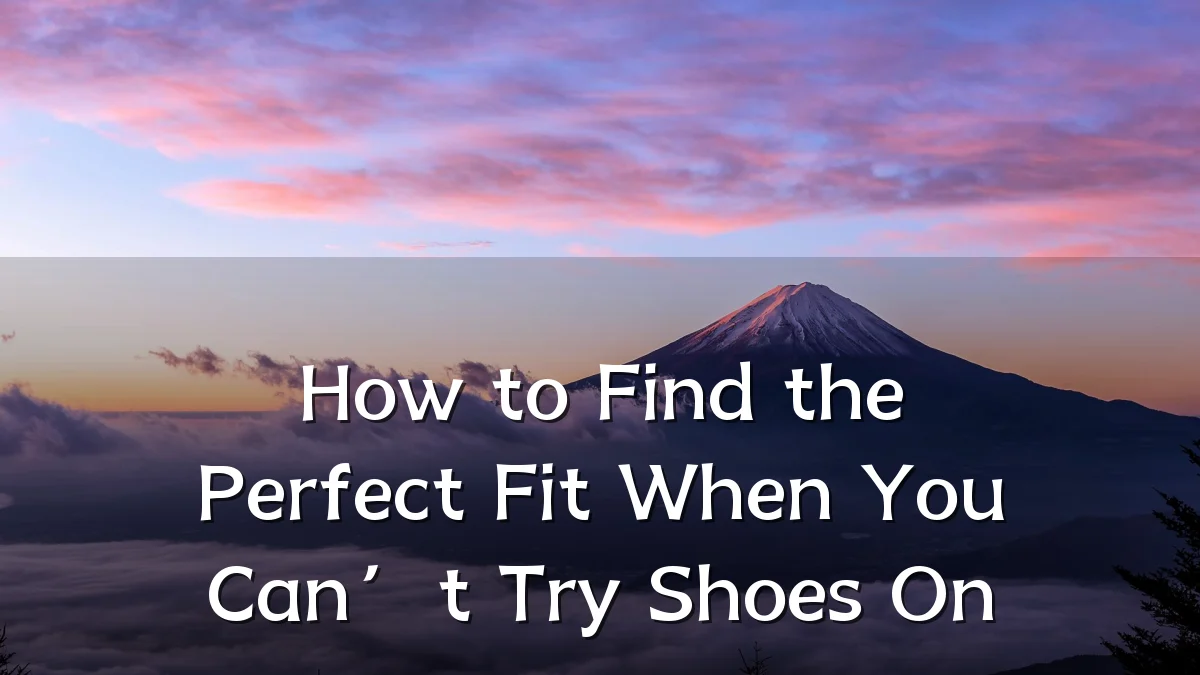 How to Find the Perfect Fit When You Can’t Try Shoes On
