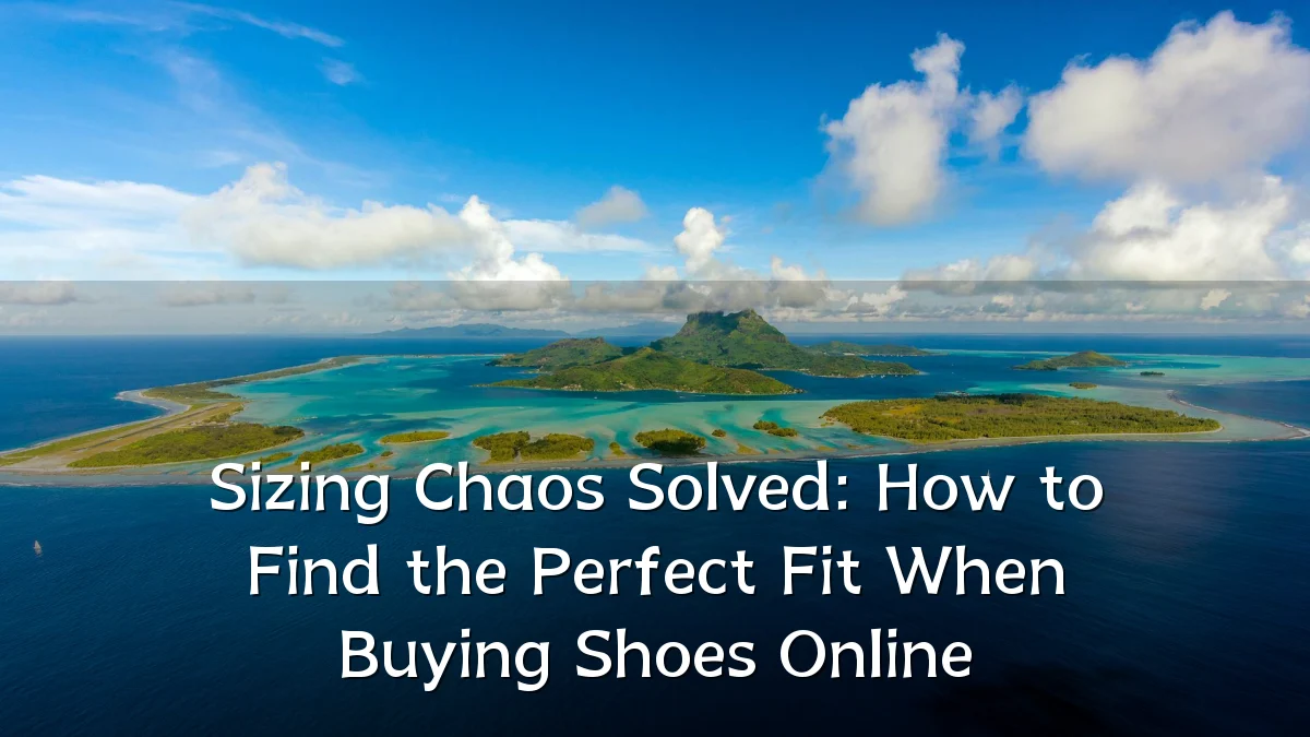 Sizing Chaos Solved: How to Find the Perfect Fit When Buying Shoes Online