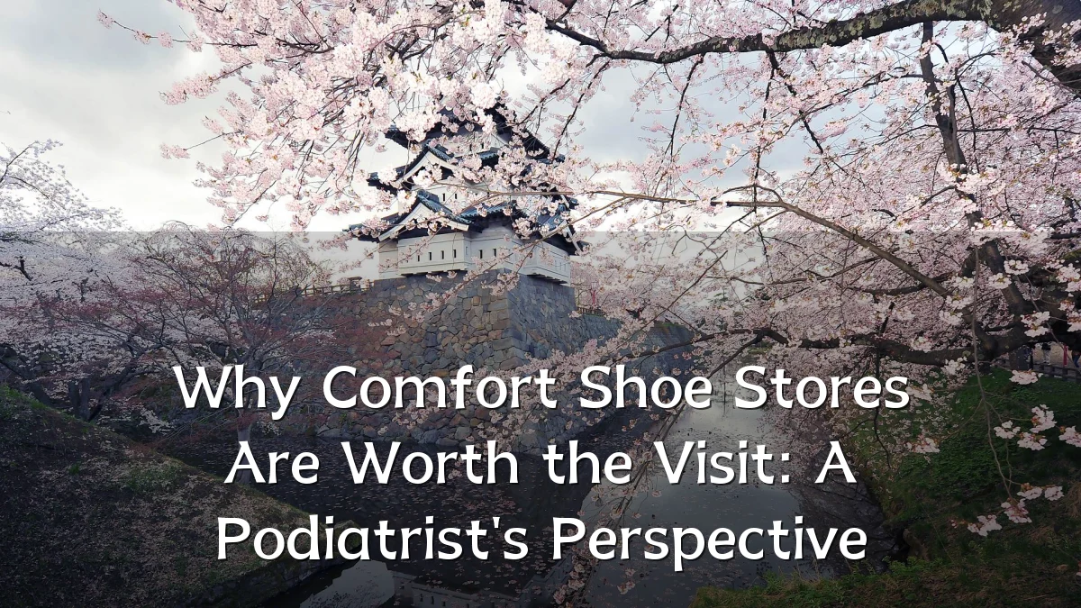 Why Comfort Shoe Stores Are Worth the Visit: A Podiatrist's Perspective