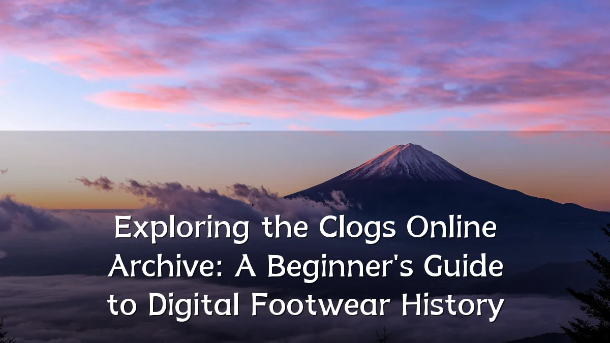 Exploring the Clogs Online Archive: A Beginner's Guide to Digital Footwear History