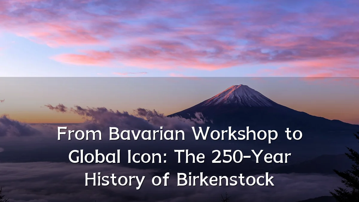From Bavarian Workshop to Global Icon: The 250-Year History of Birkenstock