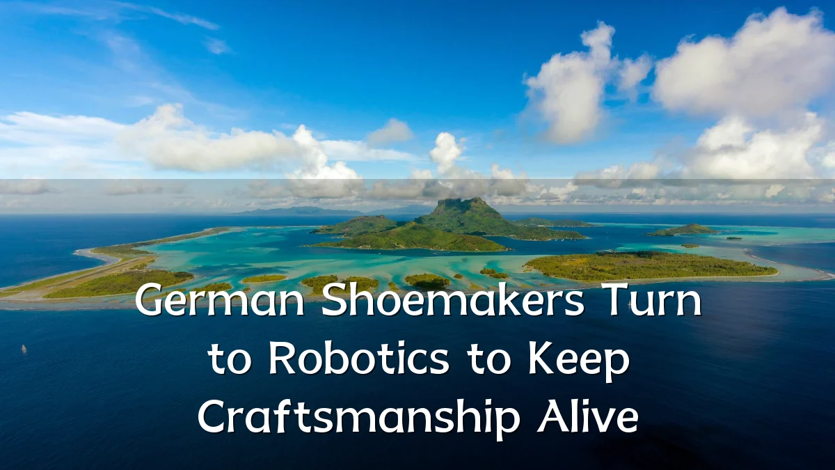 German Shoemakers Turn to Robotics to Keep Craftsmanship Alive