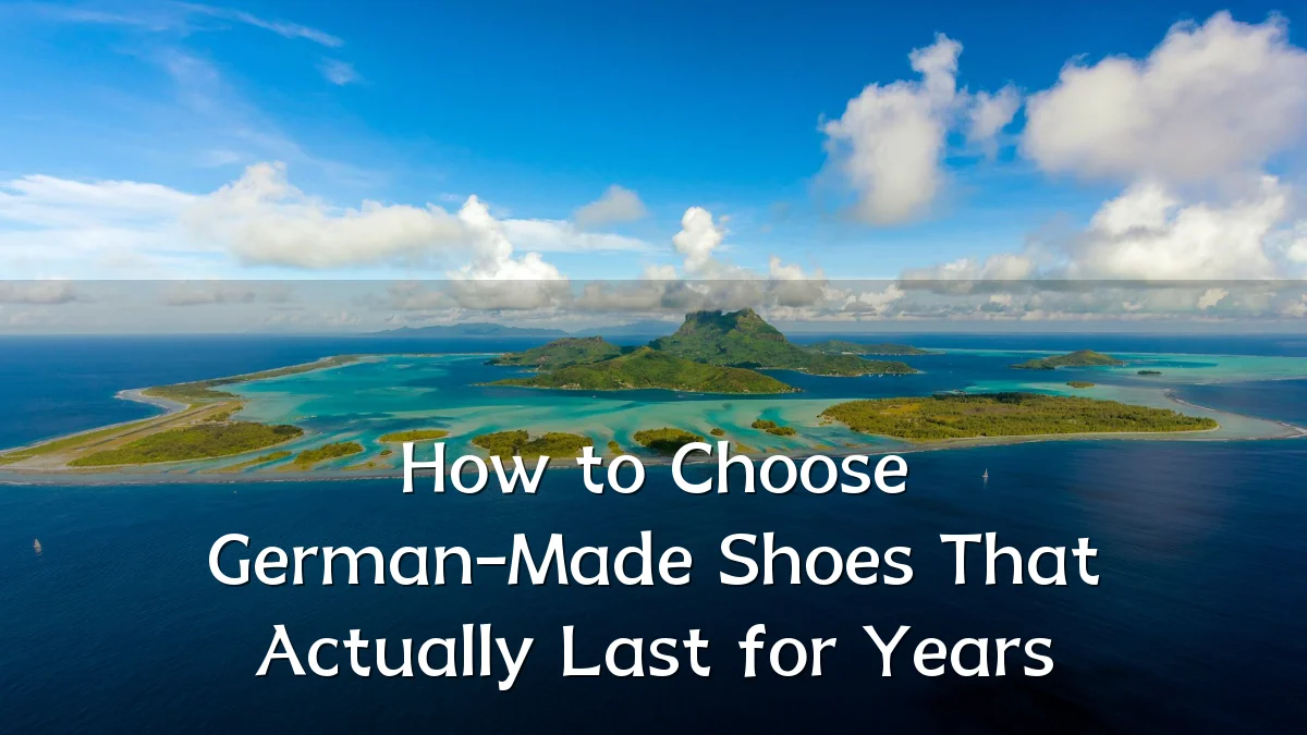 How to Choose German-Made Shoes That Actually Last for Years
