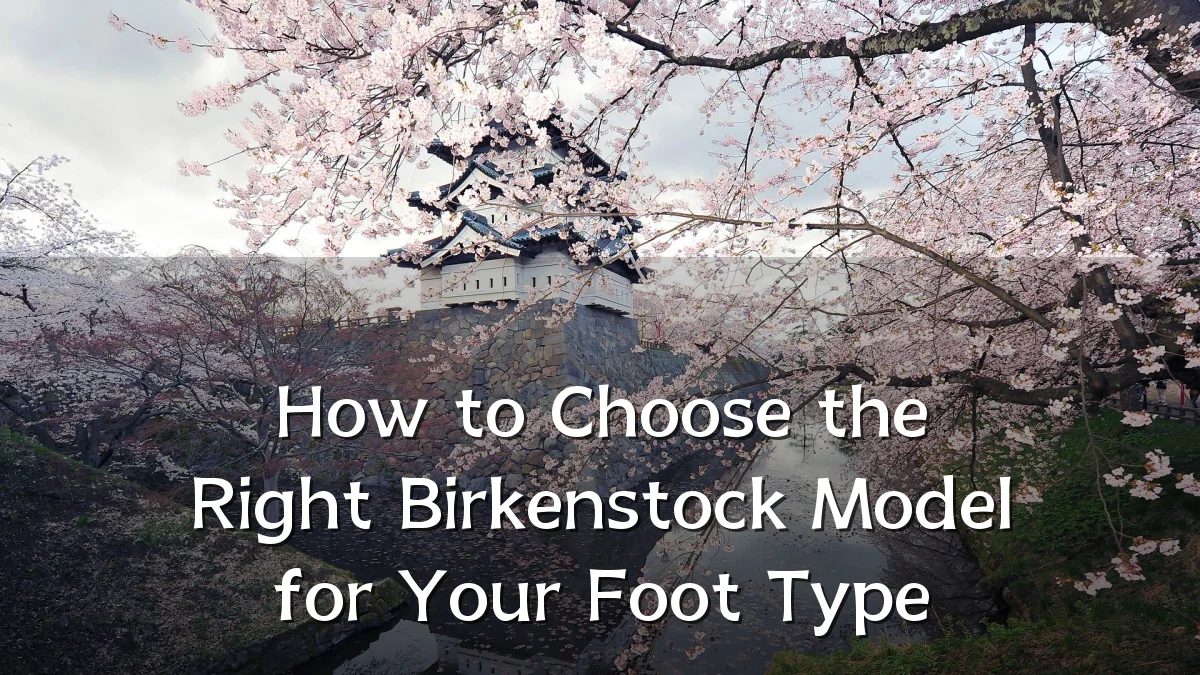 How to Choose the Right Birkenstock Model for Your Foot Type