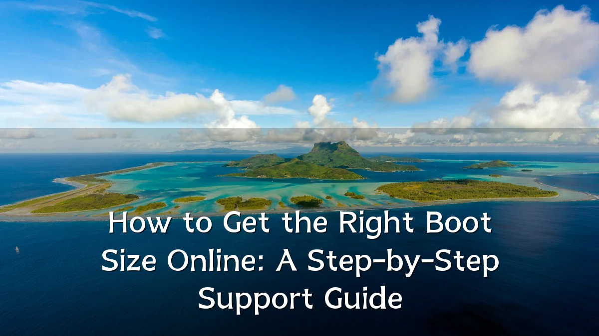How to Get the Right Boot Size Online: A Step-by-Step Support Guide