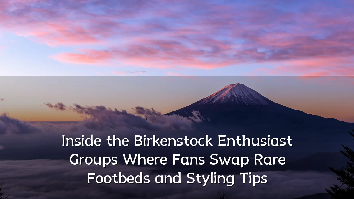 Inside the Birkenstock Enthusiast Groups Where Fans Swap Rare Footbeds and Styling Tips