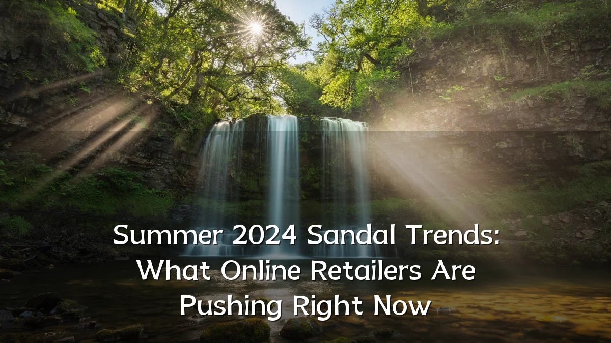 Summer 2024 Sandal Trends: What Online Retailers Are Pushing Right Now