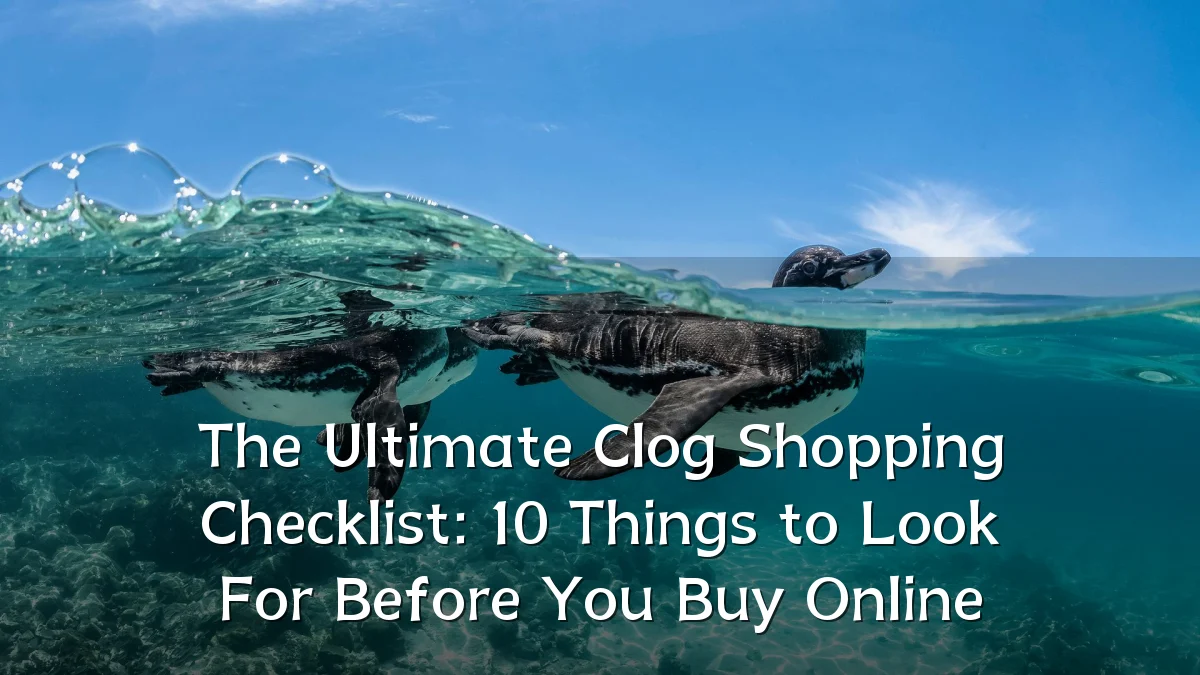 The Ultimate Clog Shopping Checklist: 10 Things to Look For Before You Buy Online