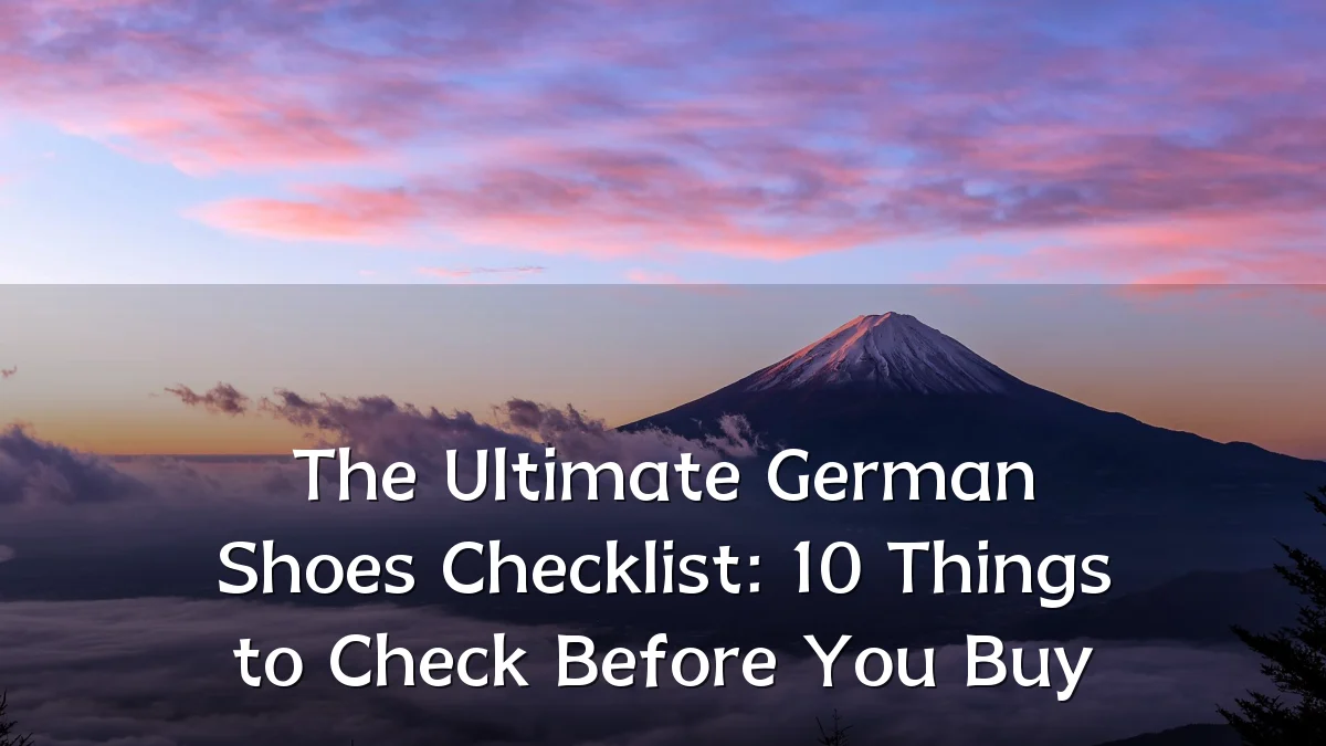 The Ultimate German Shoes Checklist: 10 Things to Check Before You Buy