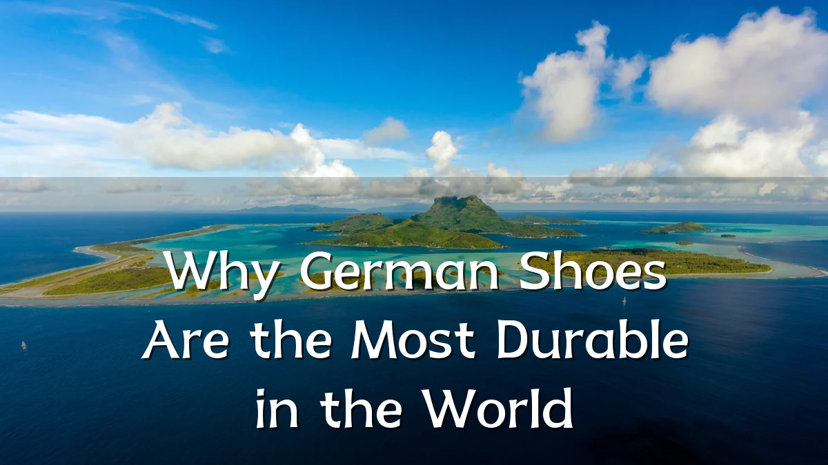 Why German Shoes Are the Most Durable in the World
